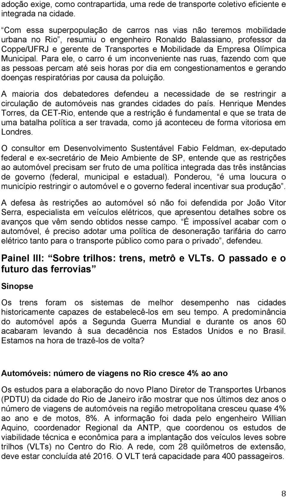 Olímpica Municipal. Para ele, o carro é um inconveniente nas ruas, fazendo com que as pessoas percam até seis horas por dia em congestionamentos e gerando doenças respiratórias por causa da poluição.