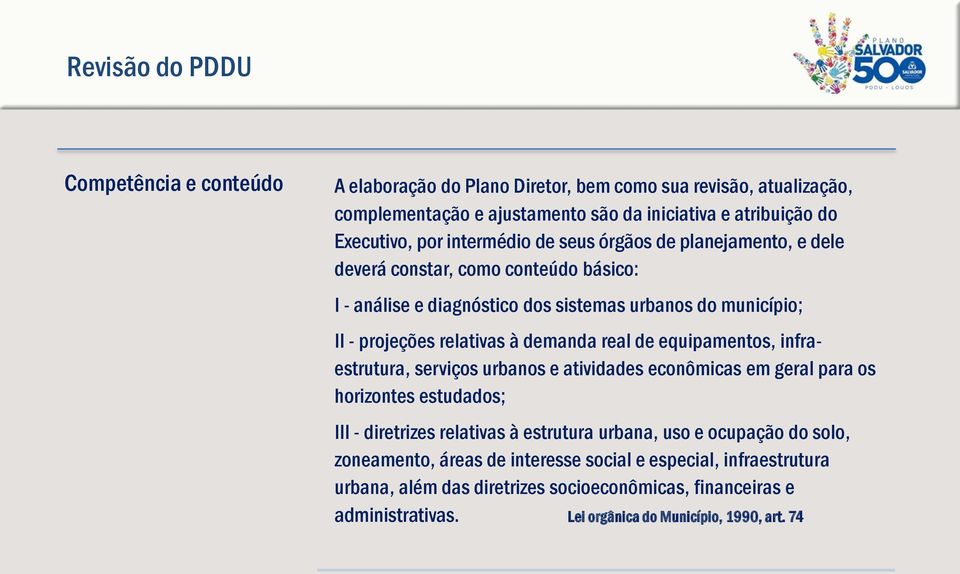 real de equipamentos, infraestrutura, serviços urbanos e atividades econômicas em geral para os horizontes estudados; III - diretrizes relativas à estrutura urbana, uso e ocupação do