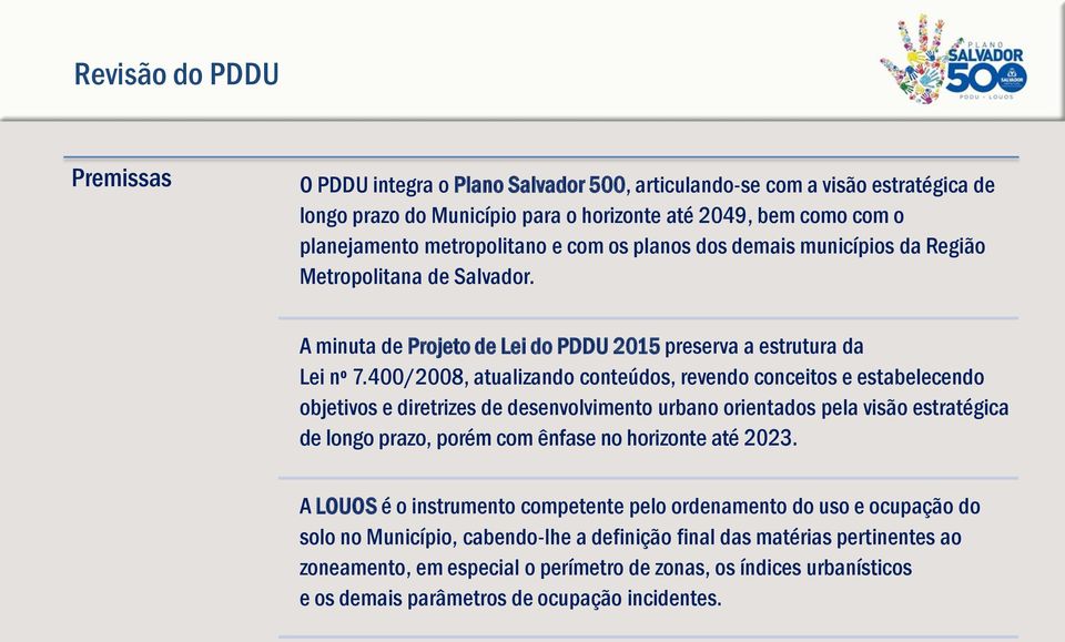 400/2008, atualizando conteúdos, revendo conceitos e estabelecendo objetivos e diretrizes de desenvolvimento urbano orientados pela visão estratégica de longo prazo, porém com ênfase no horizonte até