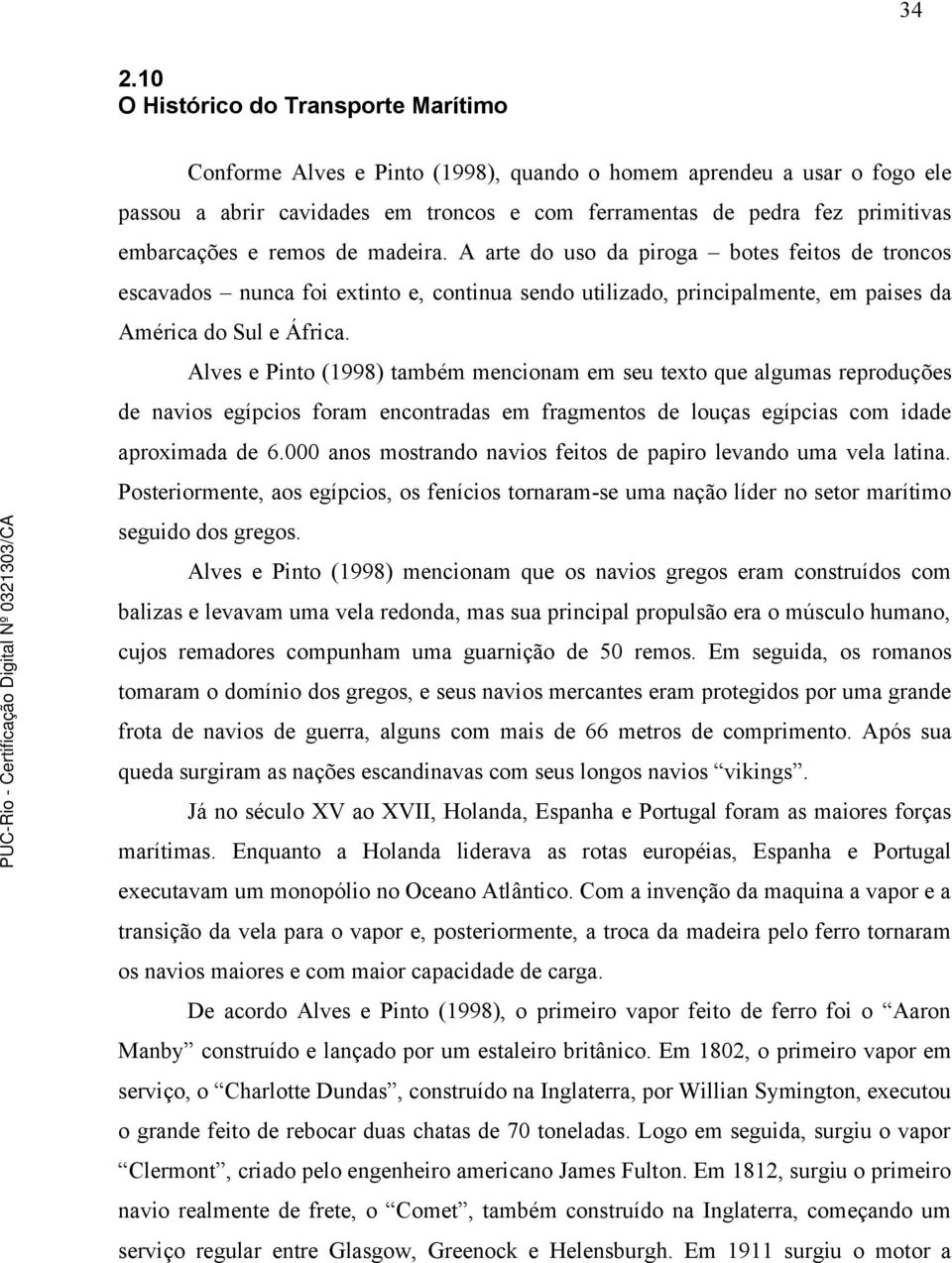 Alves e Pinto (1998) também mencionam em seu texto que algumas reproduções de navios egípcios foram encontradas em fragmentos de louças egípcias com idade aproximada de 6.