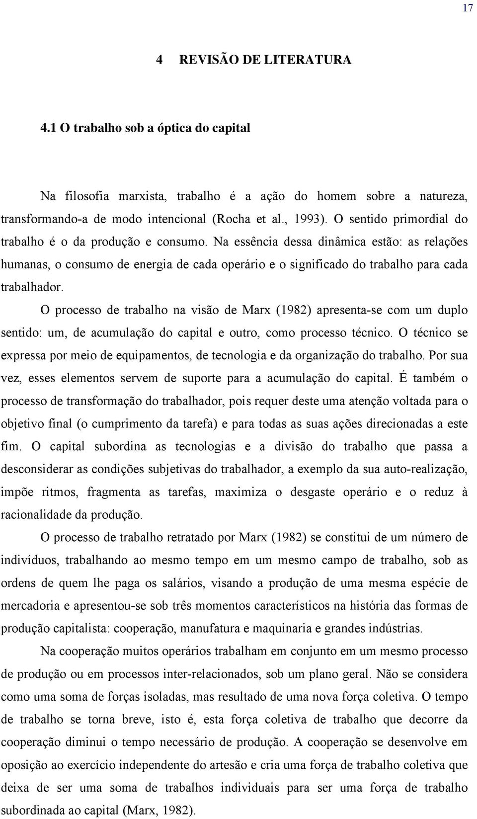 Na essência dessa dinâmica estão: as relações humanas, o consumo de energia de cada operário e o significado do trabalho para cada trabalhador.