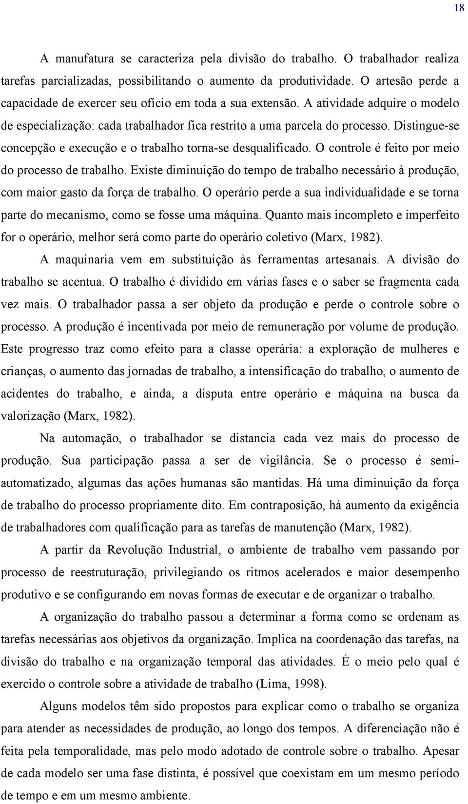 Distingue-se concepção e execução e o trabalho torna-se desqualificado. O controle é feito por meio do processo de trabalho.