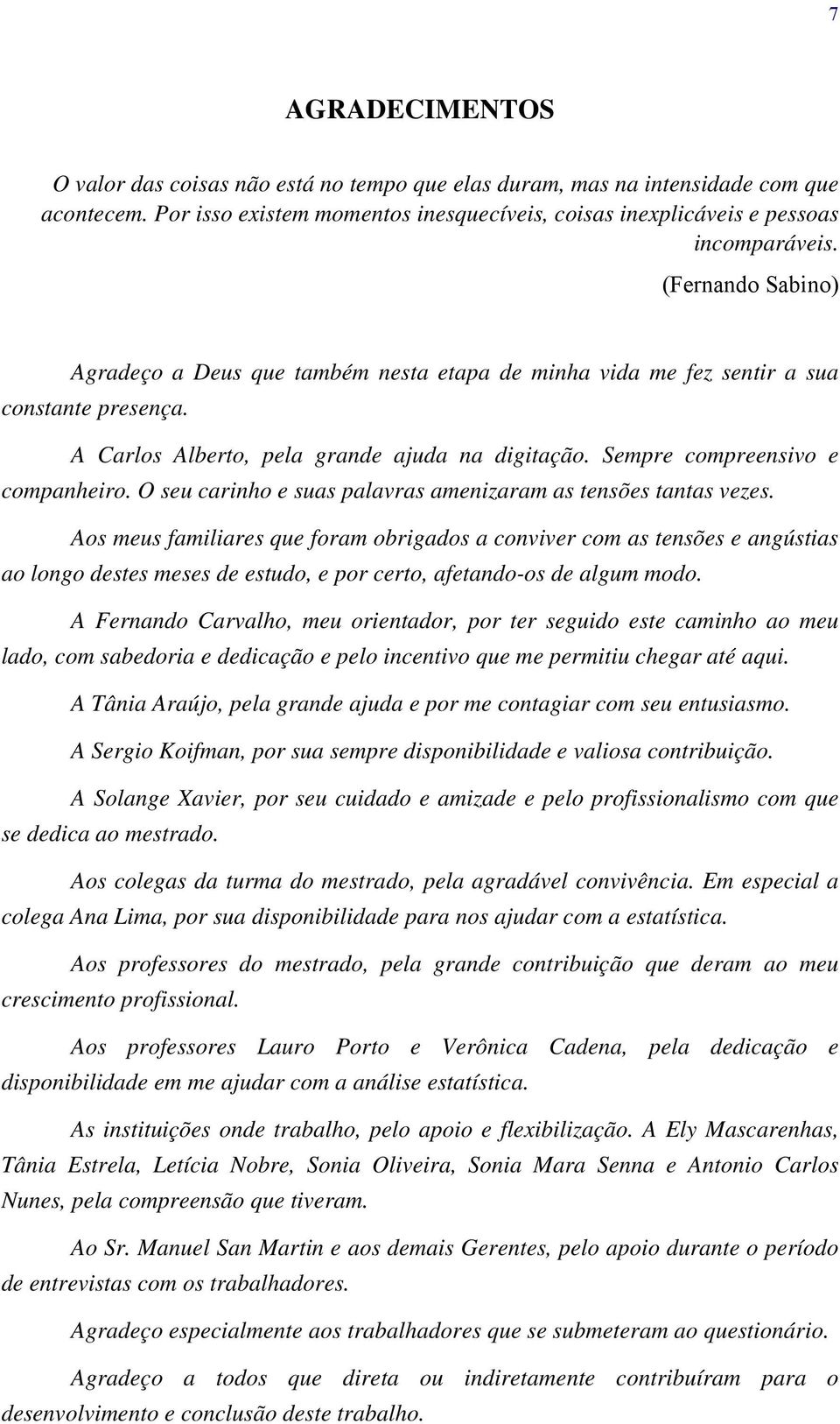 O seu carinho e suas palavras amenizaram as tensões tantas vezes.