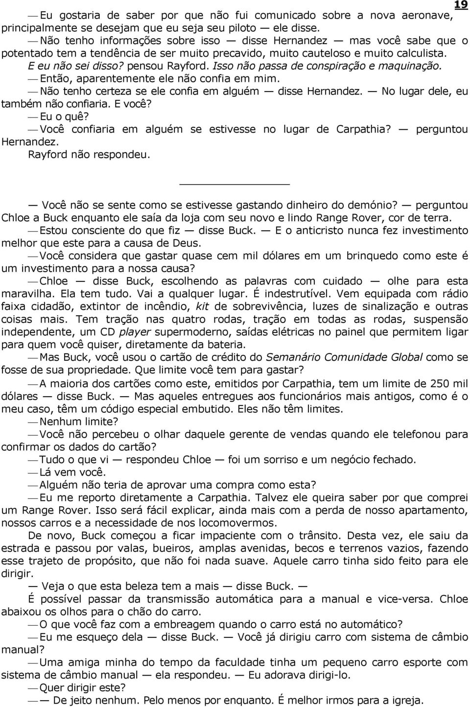 Isso não passa de conspiração e maquinação. Então, aparentemente ele não confia em mim. Não tenho certeza se ele confia em alguém disse Hernandez. No lugar dele, eu também não confiaria. E você?