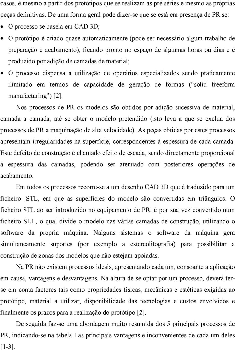 acabamento), ficando pronto no espaço de algumas horas ou dias e é produzido por adição de camadas de material; O processo dispensa a utilização de operários especializados sendo praticamente