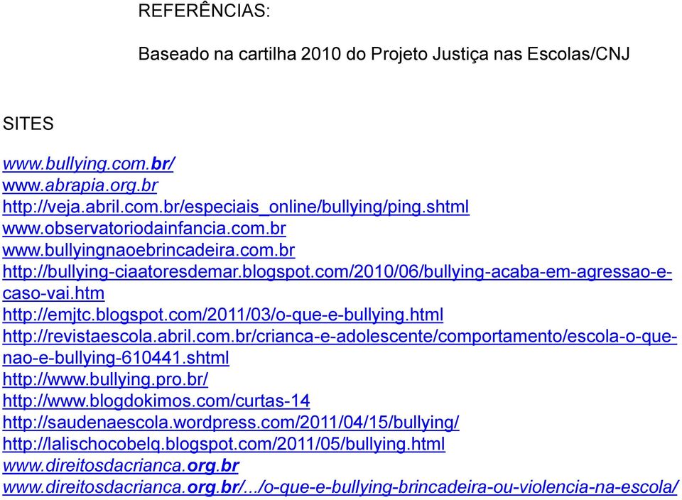 html http://revistaescola.abril.com.br/crianca-e-adolescente/comportamento/escola-o-quenao-e-bullying-610441.shtml http://www.bullying.pro.br/ http://www.blogdokimos.