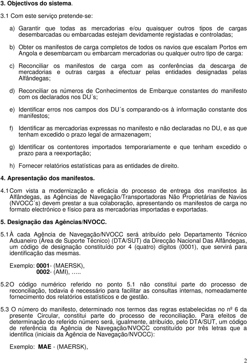 manifestos de carga completos de todos os navios que escalam Portos em Angola e desembarcam ou embarcam mercadorias ou qualquer outro tipo de carga: c) Reconciliar os manifestos de carga com as