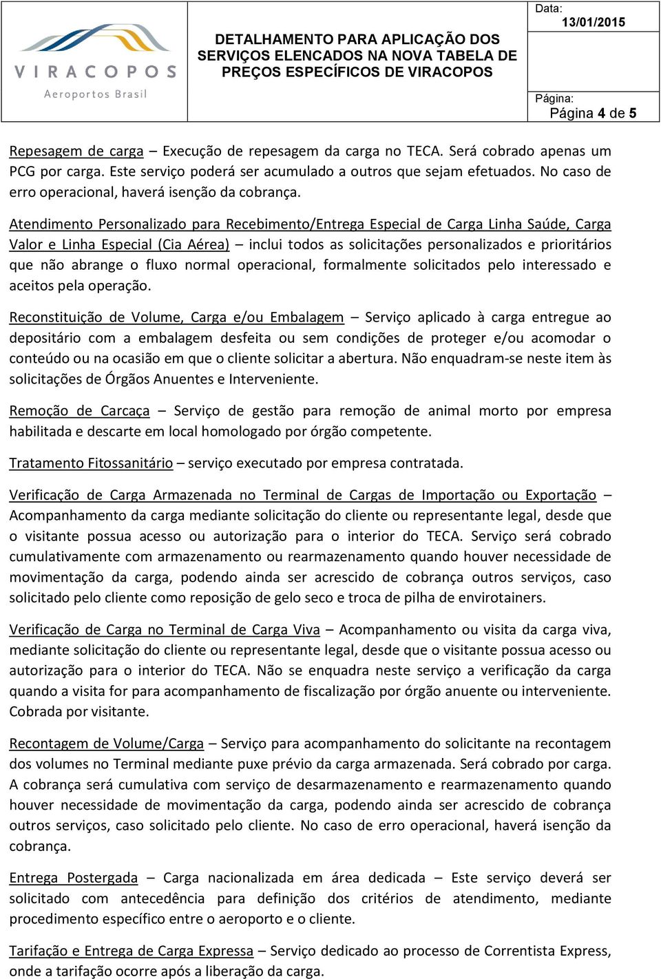 Atendimento Personalizado para Recebimento/Entrega Especial de Carga Linha Saúde, Carga Valor e Linha Especial (Cia Aérea) inclui todos as solicitações personalizados e prioritários que não abrange o