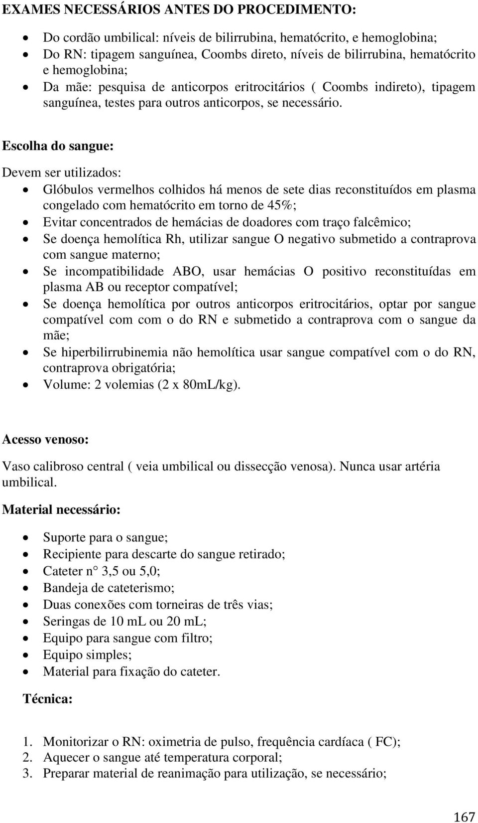 Escolha do sangue: Devem ser utilizados: Glóbulos vermelhos colhidos há menos de sete dias reconstituídos em plasma congelado com hematócrito em torno de 45%; Evitar concentrados de hemácias de