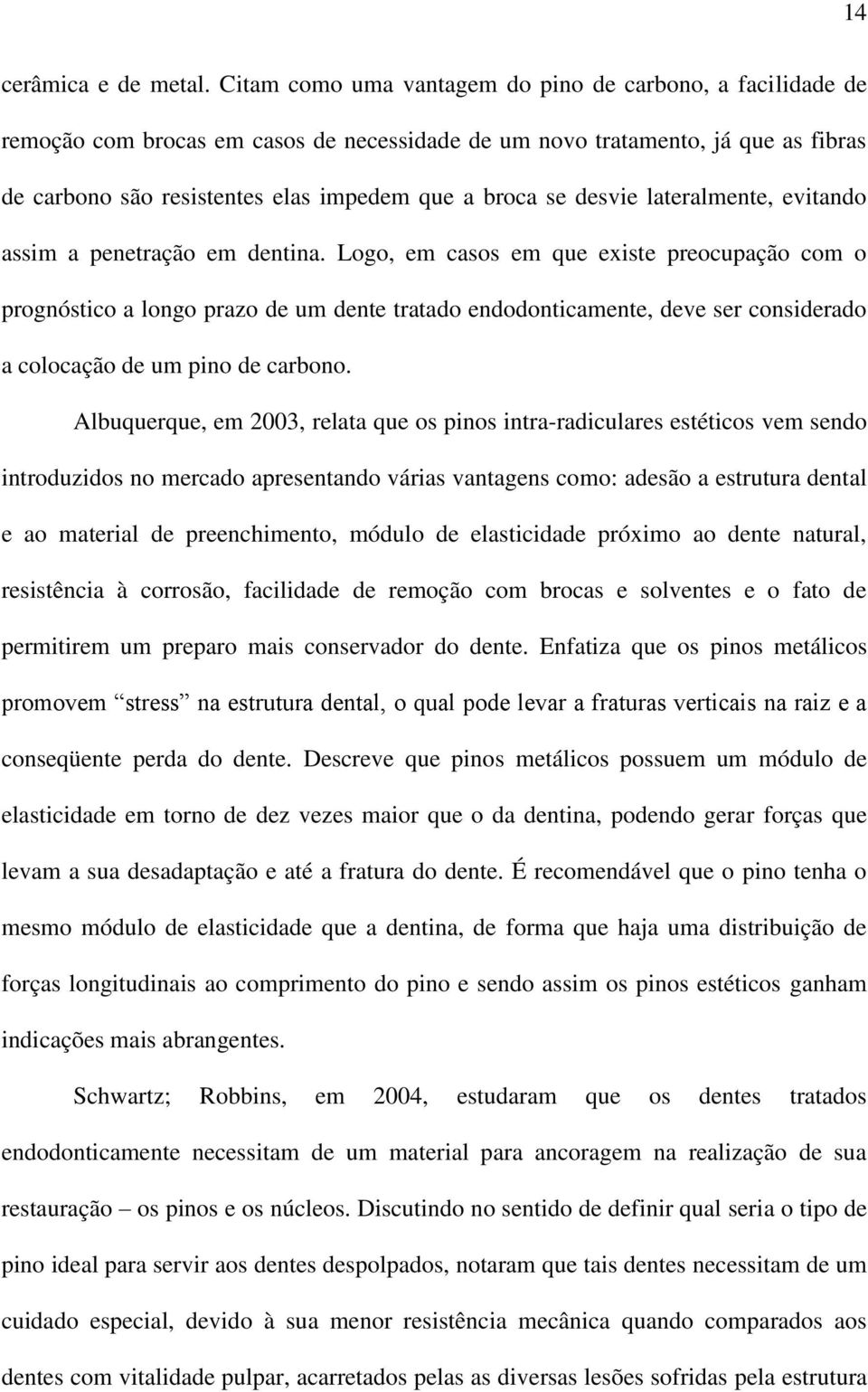 desvie lateralmente, evitando assim a penetração em dentina.