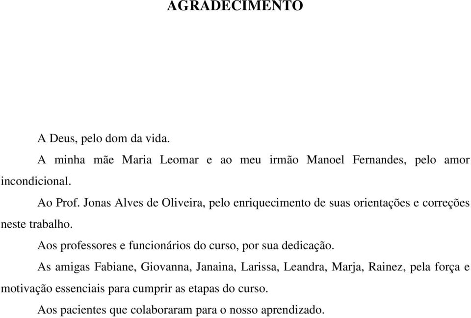 Jonas Alves de Oliveira, pelo enriquecimento de suas orientações e correções neste trabalho.