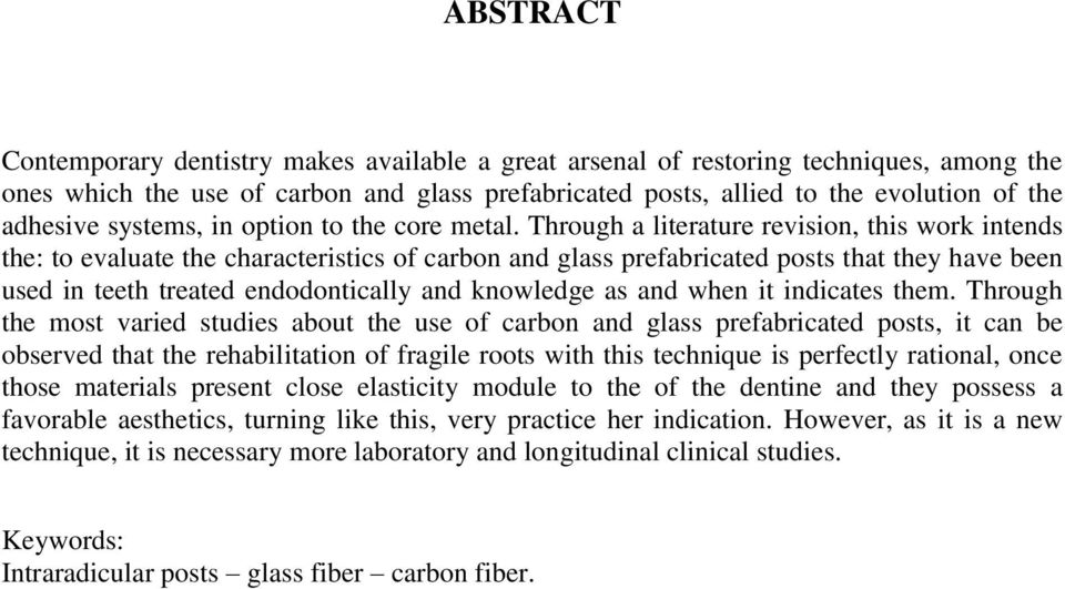 Through a literature revision, this work intends the: to evaluate the characteristics of carbon and glass prefabricated posts that they have been used in teeth treated endodontically and knowledge as