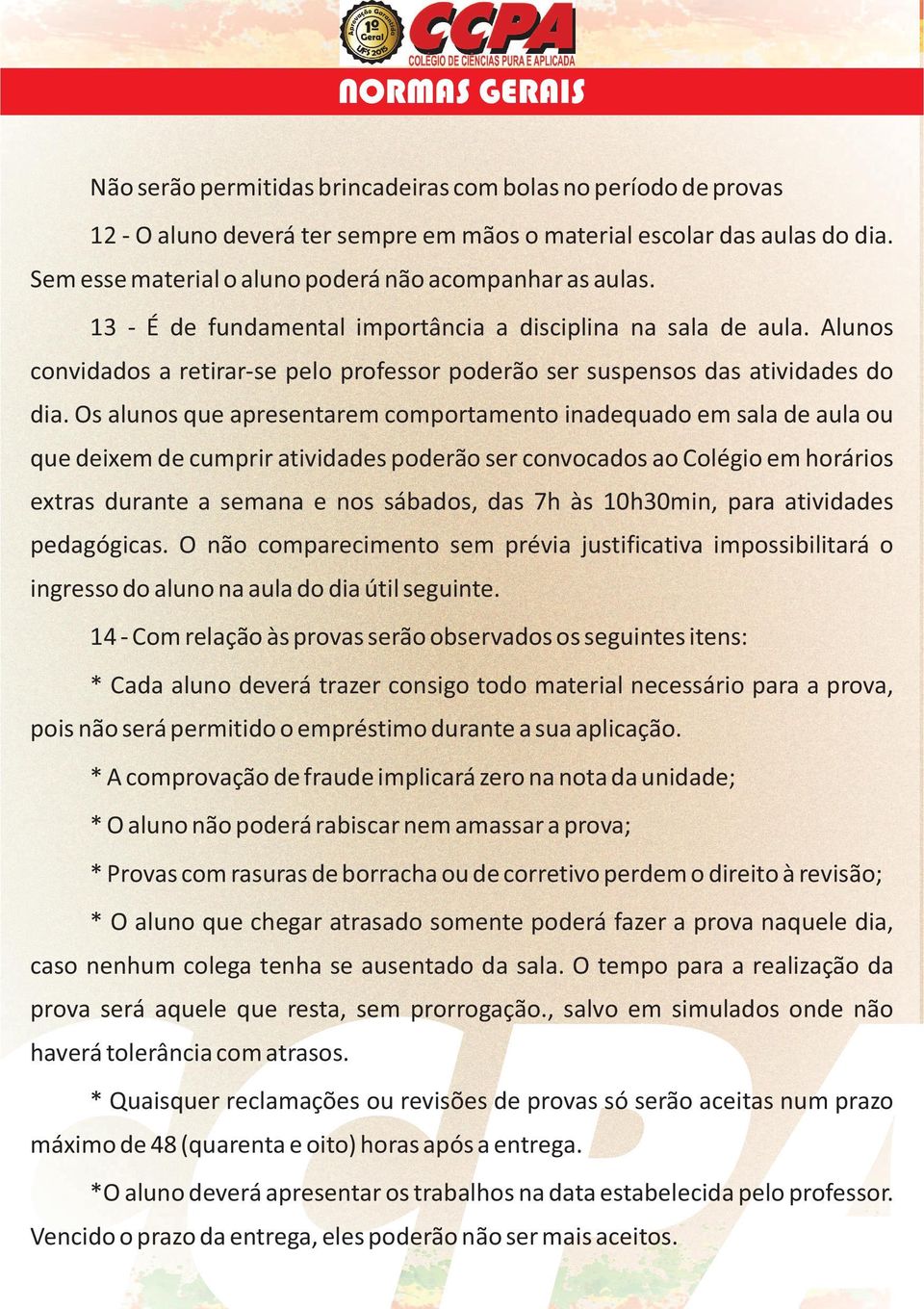 Os alunos que apresentarem comportamento inadequado em sala de aula ou que deixem de cumprir atividades poderão ser convocados ao Colégio em horários extras durante a semana e nos sábados, das 7h às