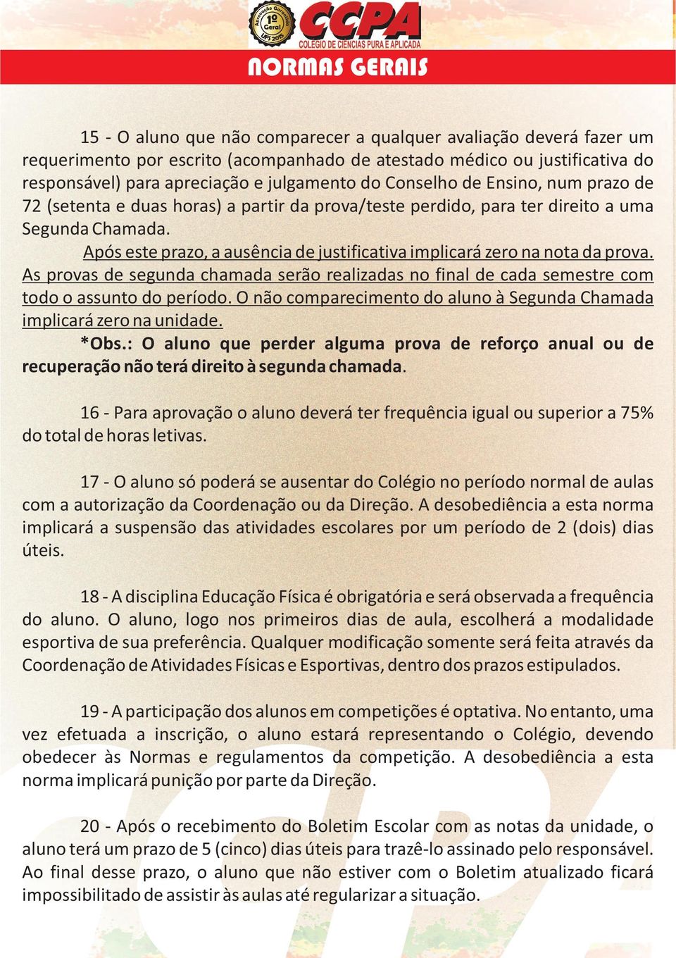 As provas de segunda chamada serão realizadas no final de cada semestre com todo o assunto do período. O não comparecimento do aluno à Segunda Chamada implicará zero na unidade. *Obs.