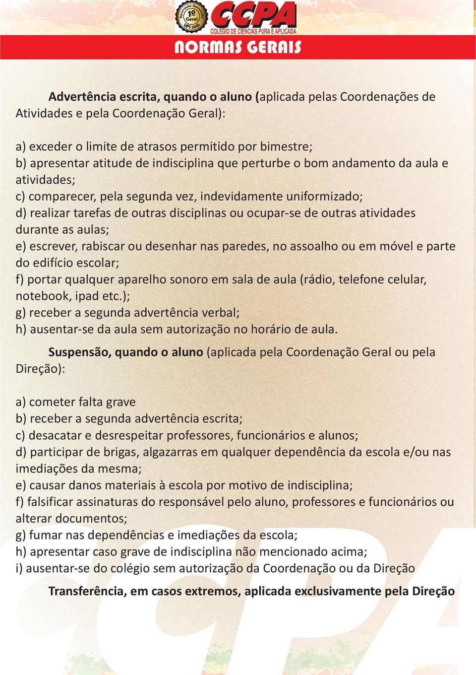 aulas; e) escrever, rabiscar ou desenhar nas paredes, no assoalho ou em móvel e parte do edifício escolar; f) portar qualquer aparelho sonoro em sala de aula (rádio, telefone celular, notebook, ipad