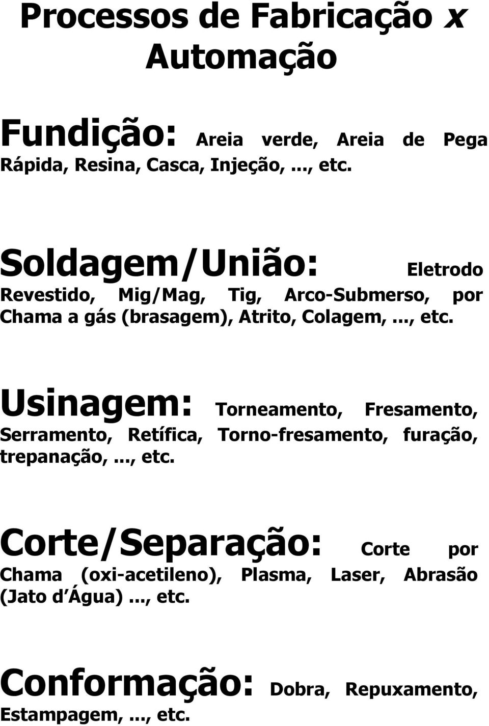 Usinagem: Torneamento, Fresamento, Serramento, Retífica, Torno-fresamento, furação, trepanação,, etc