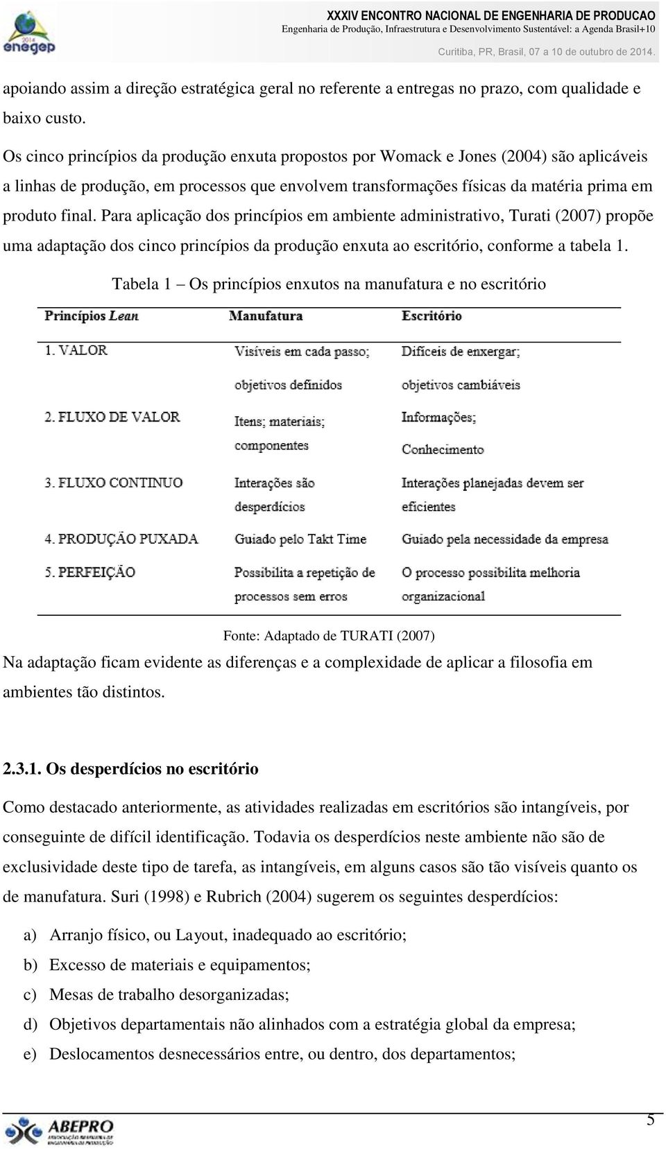 Para aplicação dos princípios em ambiente administrativo, Turati (2007) propõe uma adaptação dos cinco princípios da produção enxuta ao escritório, conforme a tabela 1.