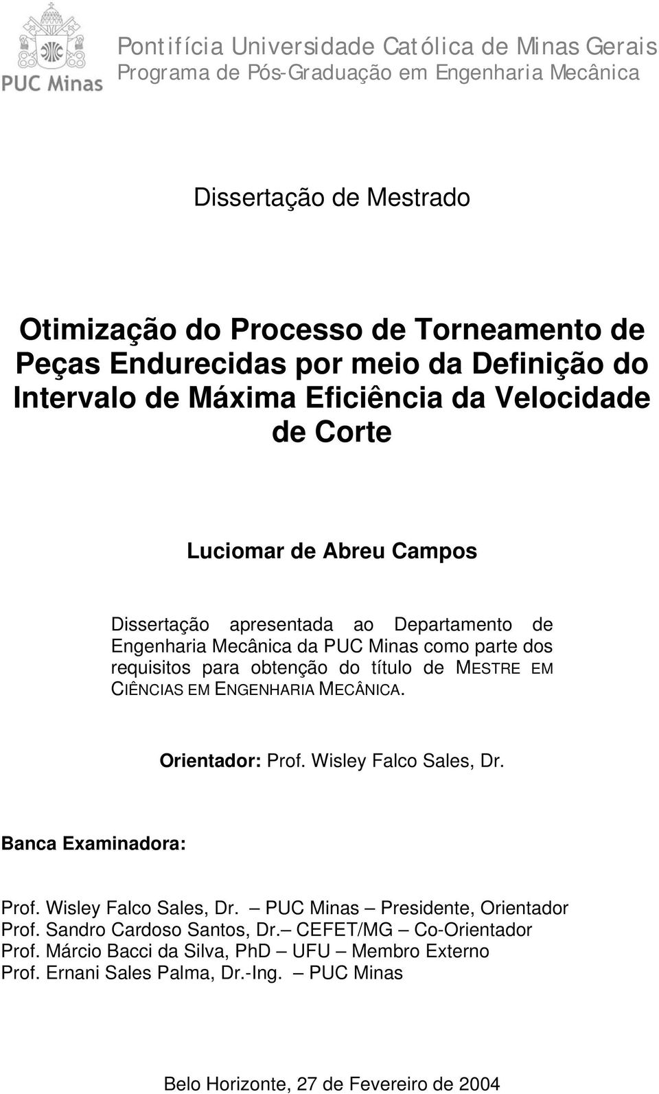 para obtenção do título de MESTRE EM CIÊNCIAS EM ENGENHARIA MECÂNICA. Orientador: Prof. Wisley Falco Sales, Dr. Banca Examinadora: Prof. Wisley Falco Sales, Dr. PUC Minas Presidente, Orientador Prof.