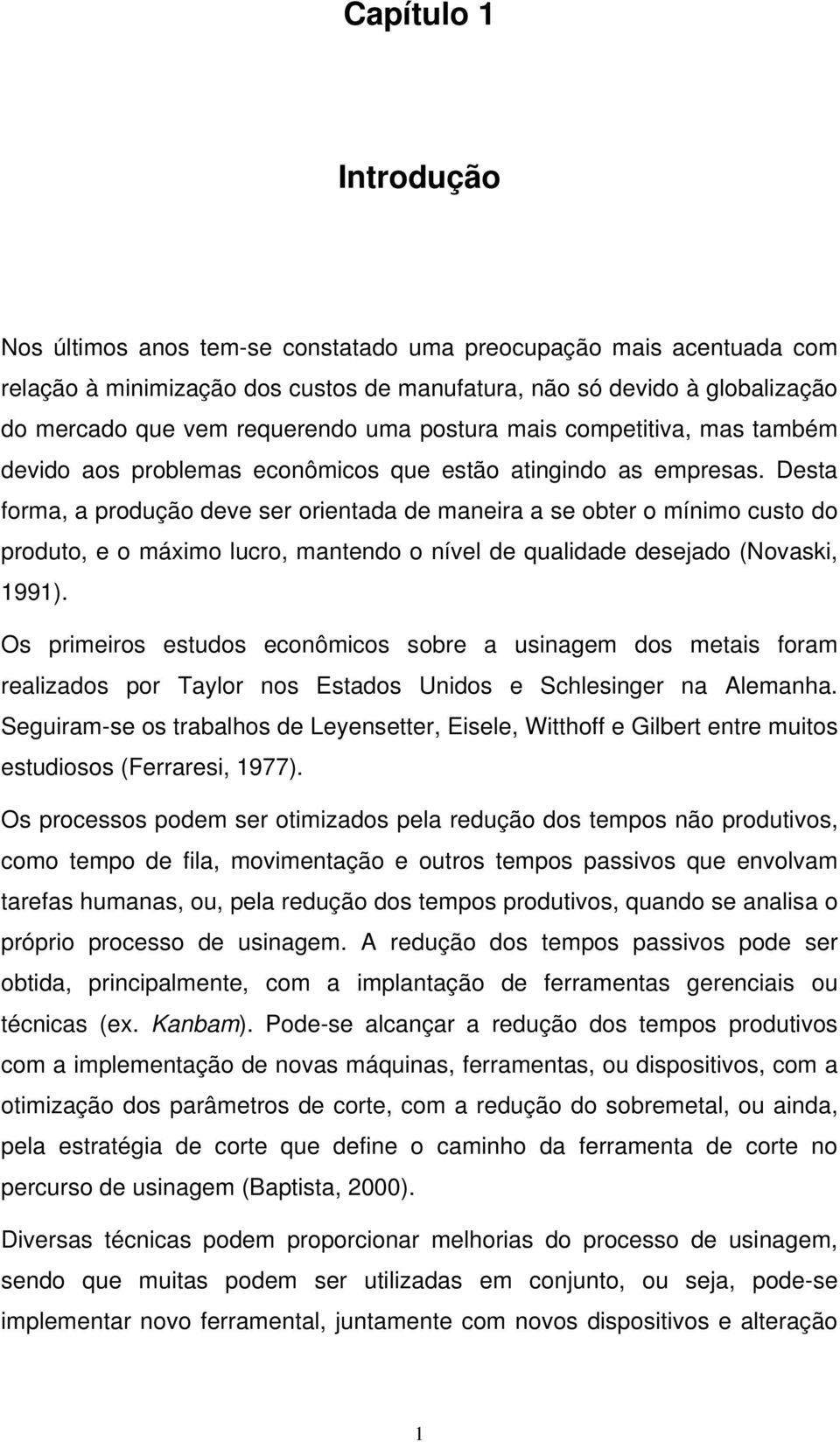 Desta forma, a produção deve ser orientada de maneira a se obter o mínimo custo do produto, e o máximo lucro, mantendo o nível de qualidade desejado (Novaski, 1991).