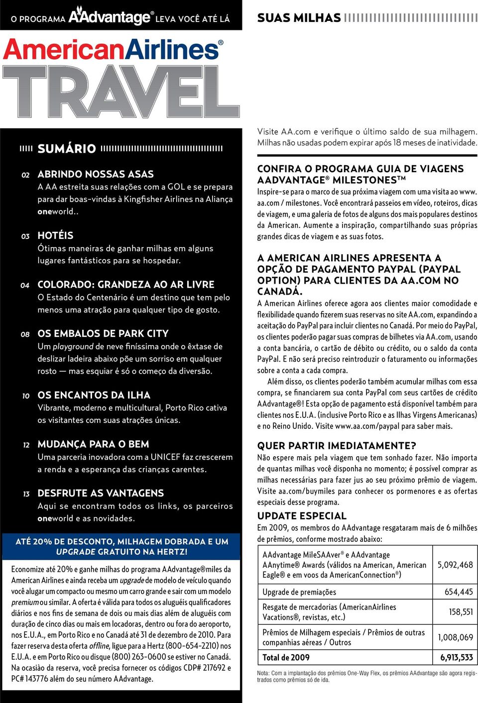 XX-XX-200X 02 03 04 08 10 12 13 SUMÁRIO ABRINDO NOSSAS ASAS A AA estreita suas relações com a GOL e se prepara para dar boas-vindas à Kingfisher Airlines na Aliança oneworld.