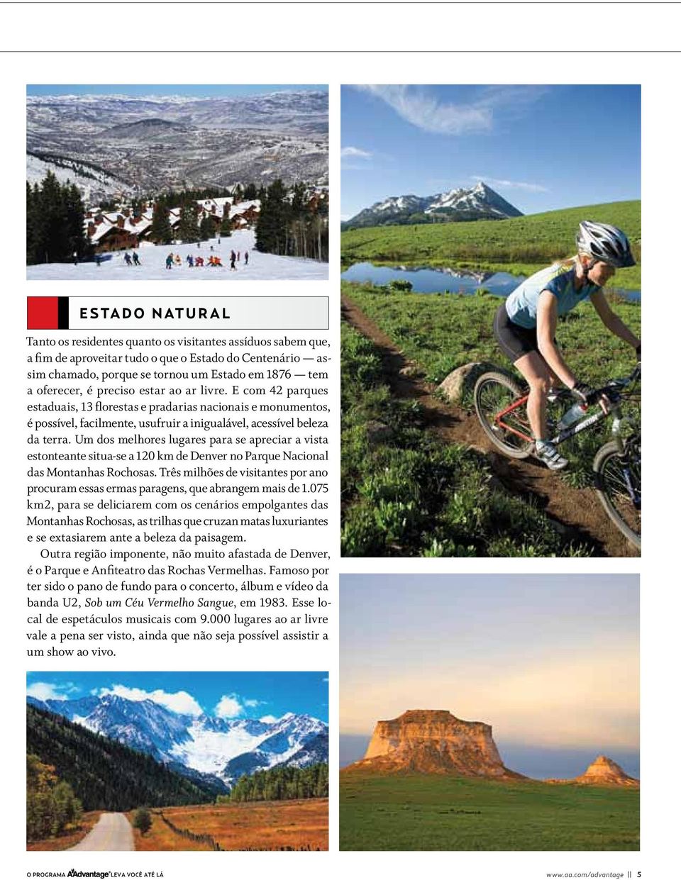 Um dos melhores lugares para se apreciar a vista estonteante situa-se a 120 km de Denver no Parque Nacional das Montanhas Rochosas.