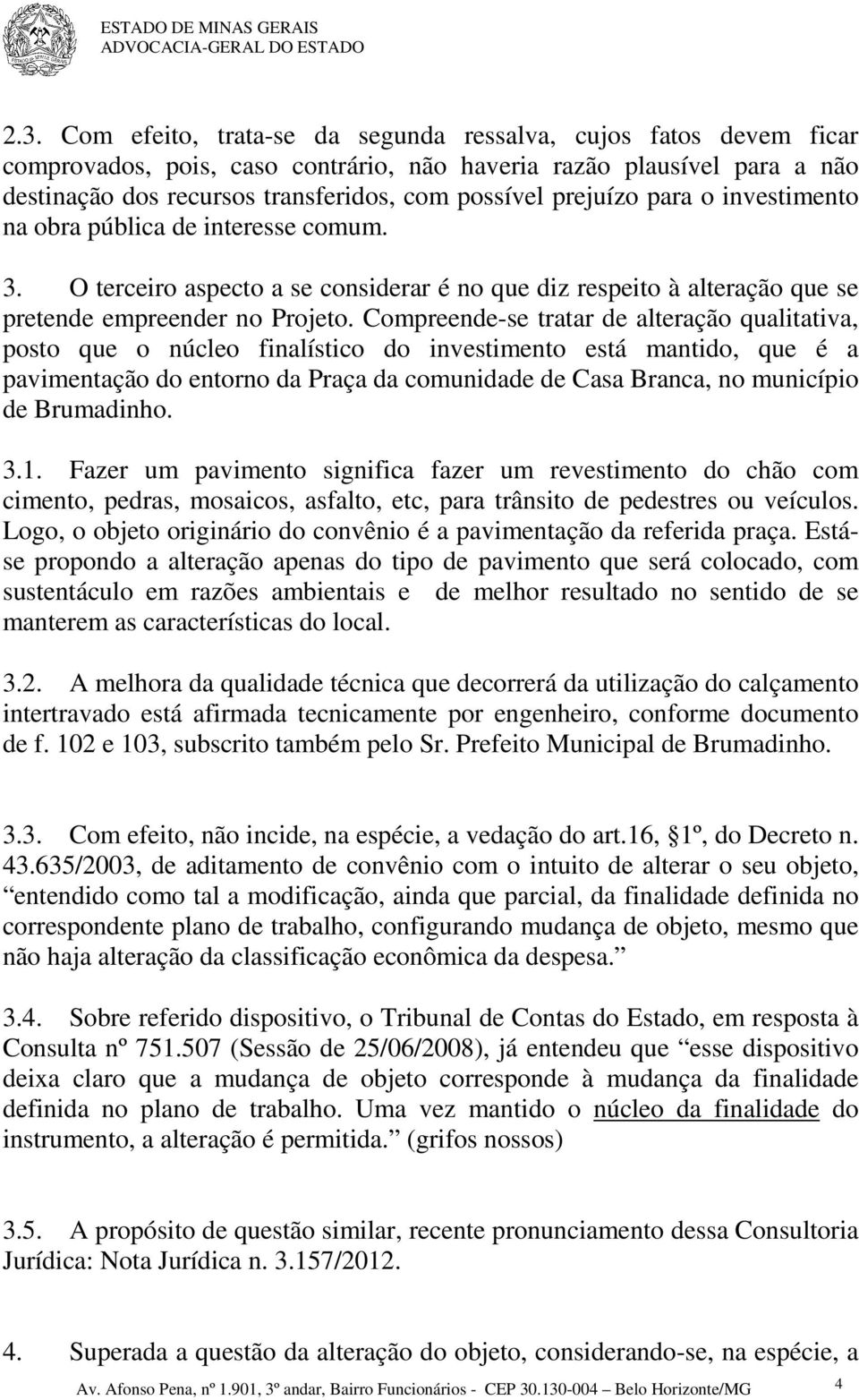 Compreende-se tratar de alteração qualitativa, posto que o núcleo finalístico do investimento está mantido, que é a pavimentação do entorno da Praça da comunidade de Casa Branca, no município de