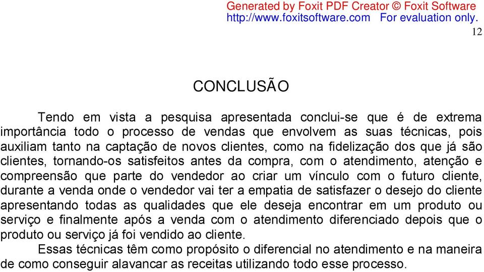 a venda onde o vendedor vai ter a empatia de satisfazer o desejo do cliente apresentando todas as qualidades que ele deseja encontrar em um produto ou serviço e finalmente após a venda com o