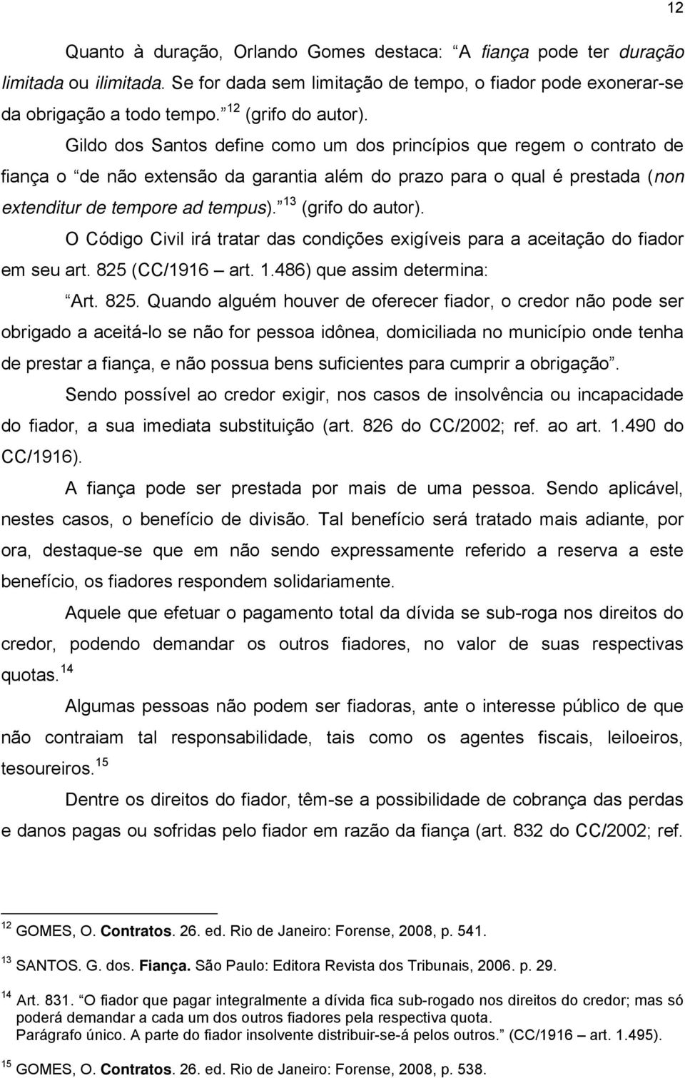 Gildo dos Santos define como um dos princípios que regem o contrato de fiança o de não extensão da garantia além do prazo para o qual é prestada (non extenditur de tempore ad tempus).