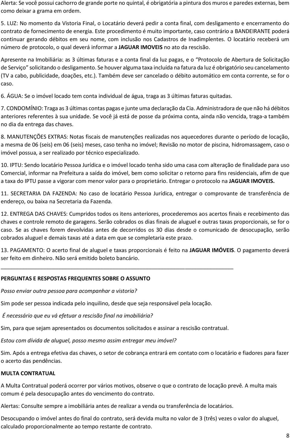 Este procedimento é muito importante, caso contrário a BANDEIRANTE poderá continuar gerando débitos em seu nome, com inclusão nos Cadastros de Inadimplentes.