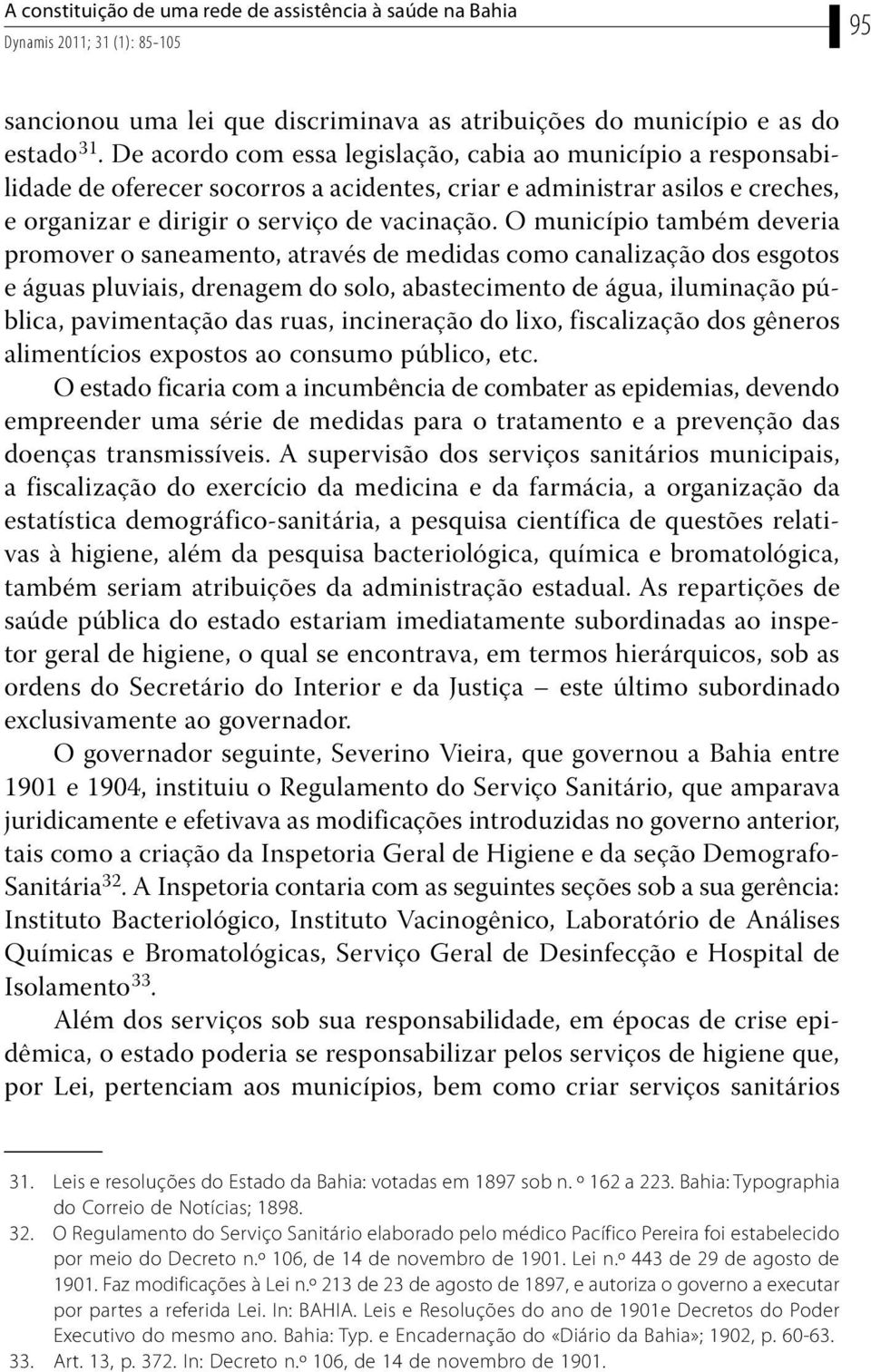 O município também deveria promover o saneamento, através de medidas como canalização dos esgotos e águas pluviais, drenagem do solo, abastecimento de água, iluminação pública, pavimentação das ruas,