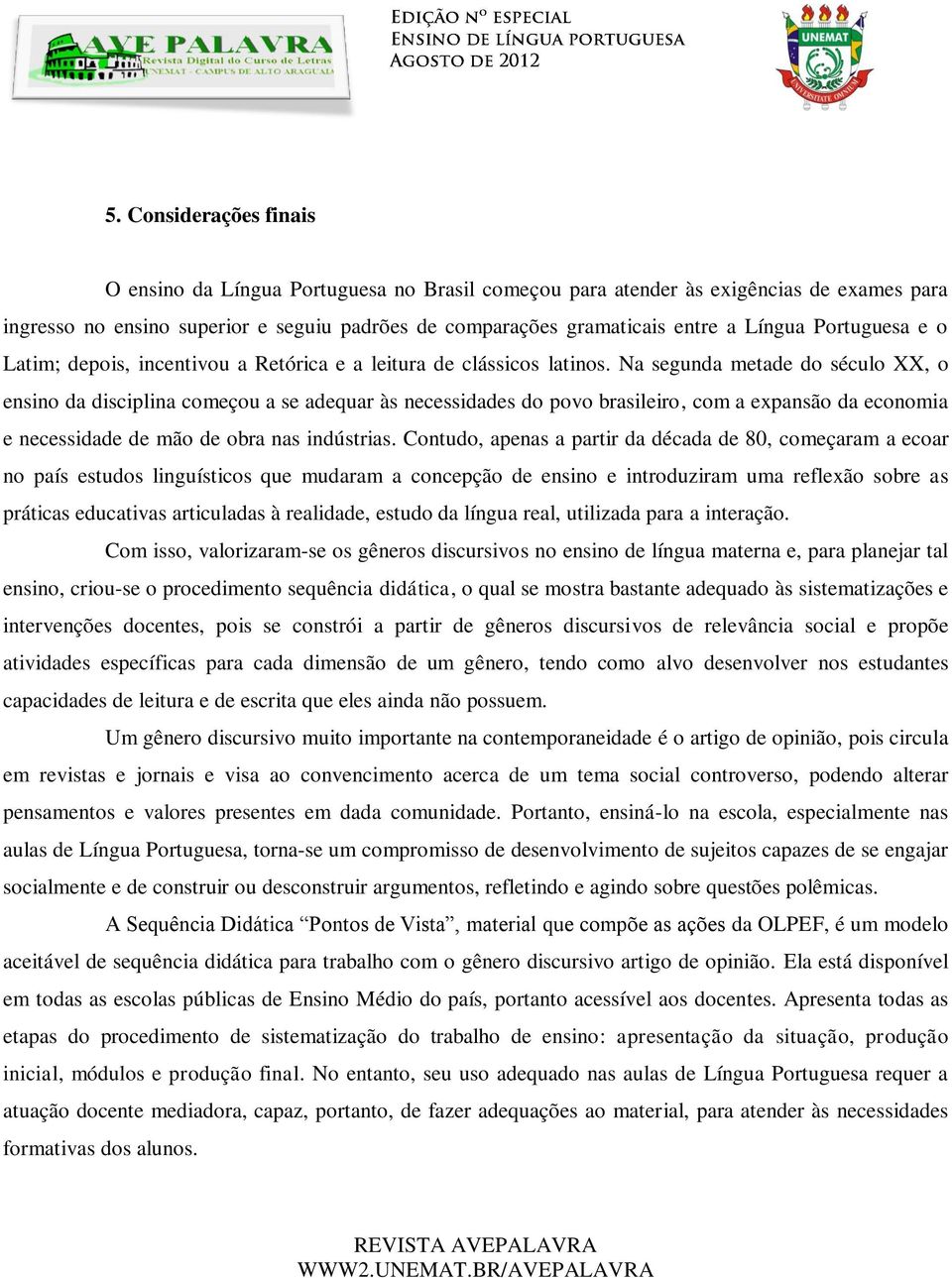 Na segunda metade do século XX, o ensino da disciplina começou a se adequar às necessidades do povo brasileiro, com a expansão da economia e necessidade de mão de obra nas indústrias.