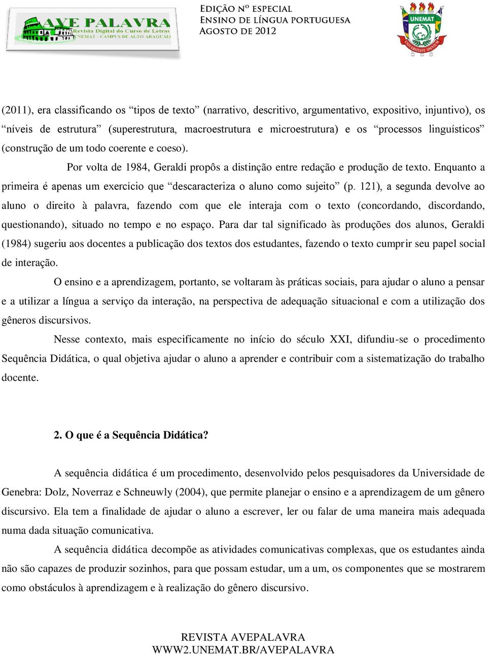 Enquanto a primeira é apenas um exercício que descaracteriza o aluno como sujeito (p.