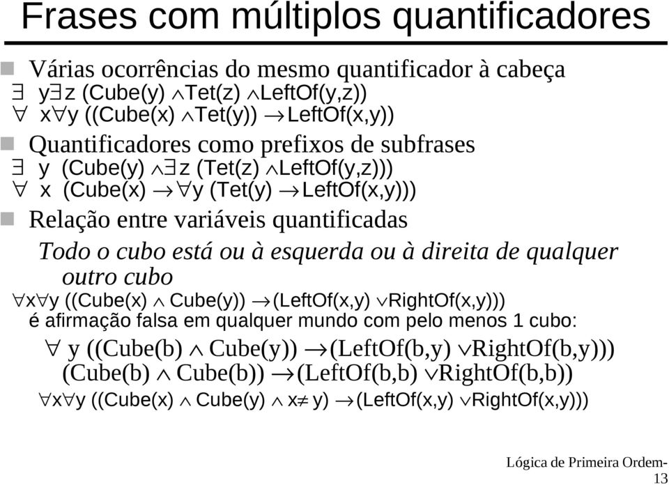 cubo está ou à esquerda ou à direita de qualquer outro cubo x y ((Cube(x) Cube(y)) (LeftOf(x,y) RightOf(x,y))) é afirmação falsa em qualquer mundo com pelo