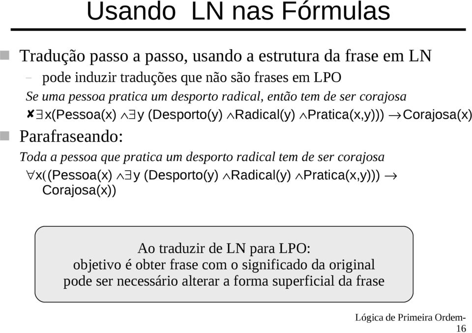 Parafraseando: Toda a pessoa que pratica um desporto radical tem de ser corajosa x((pessoa(x) y (Desporto(y) Radical(y) Pratica(x,y)))