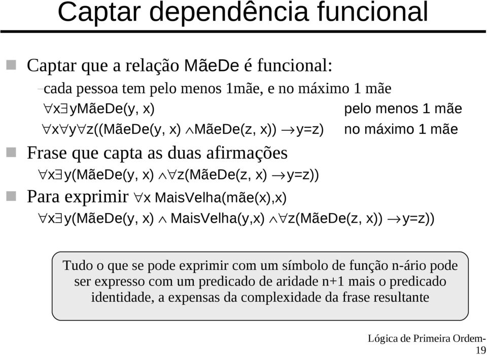 exprimir x MaisVelha(mãe(x),x) no máximo 1 mãe x y(mãede(y, x) MaisVelha(y,x) z(mãede(z, x)) y=z)) Tudo o que se pode exprimir com um