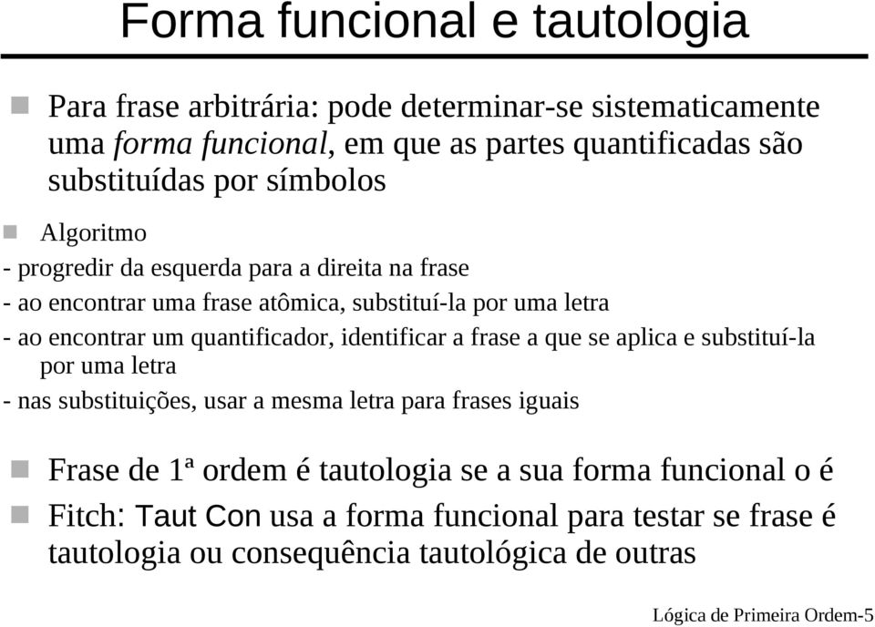 encontrar um quantificador, identificar a frase a que se aplica e substituí-la por uma letra - nas substituições, usar a mesma letra para frases iguais