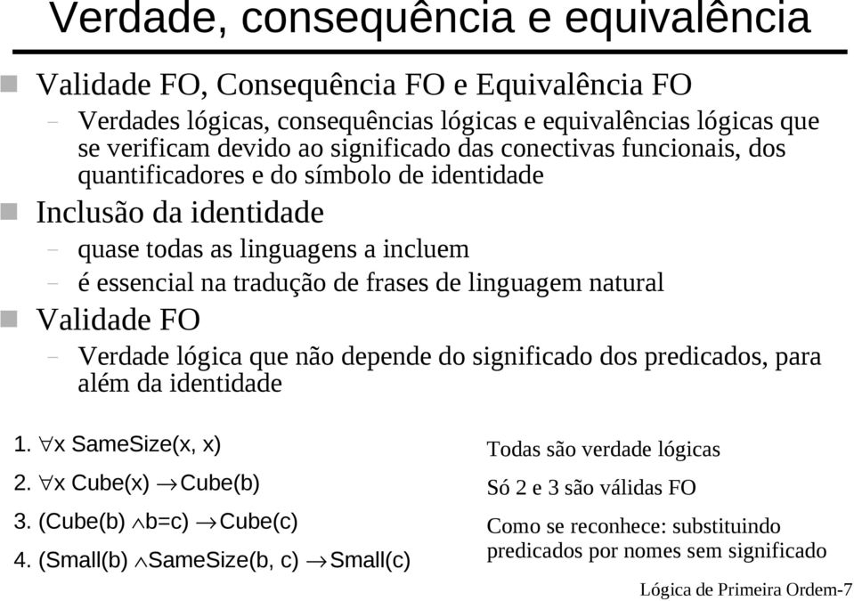 de frases de linguagem natural Validade FO Verdade lógica que não depende do significado dos predicados, para além da identidade 1. x SameSize(x, x) 2. x Cube(x) Cube(b) 3.