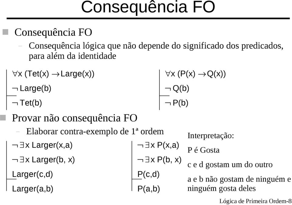 ordem x Larger(x,a) x Larger(b, x) Larger(c,d) Larger(a,b) x (P(x) Q(x)) Q(b) P(b) x P(x,a) x P(b, x) P(c,d)