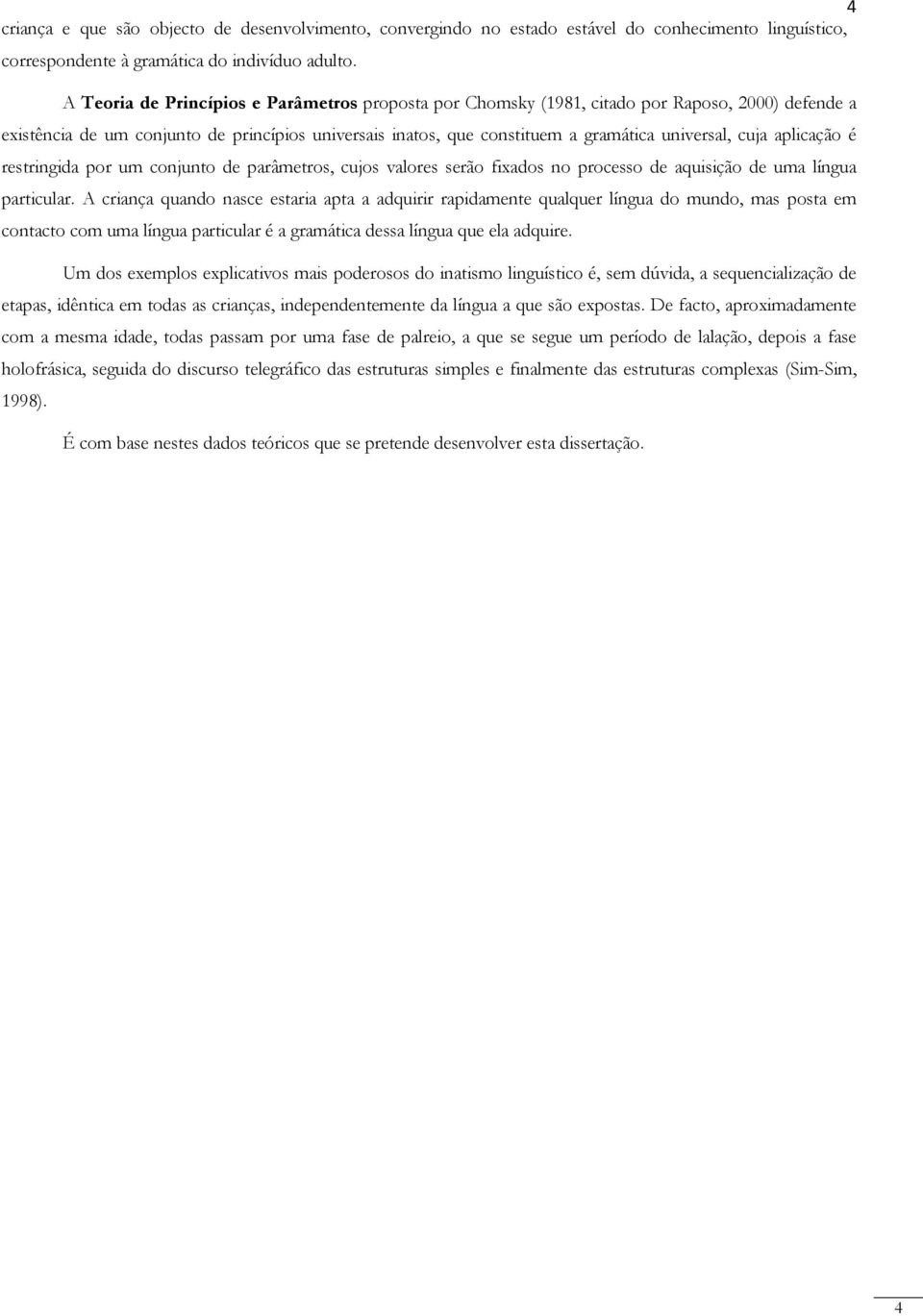 cuja aplicação é restringida por um conjunto de parâmetros, cujos valores serão fixados no processo de aquisição de uma língua particular.