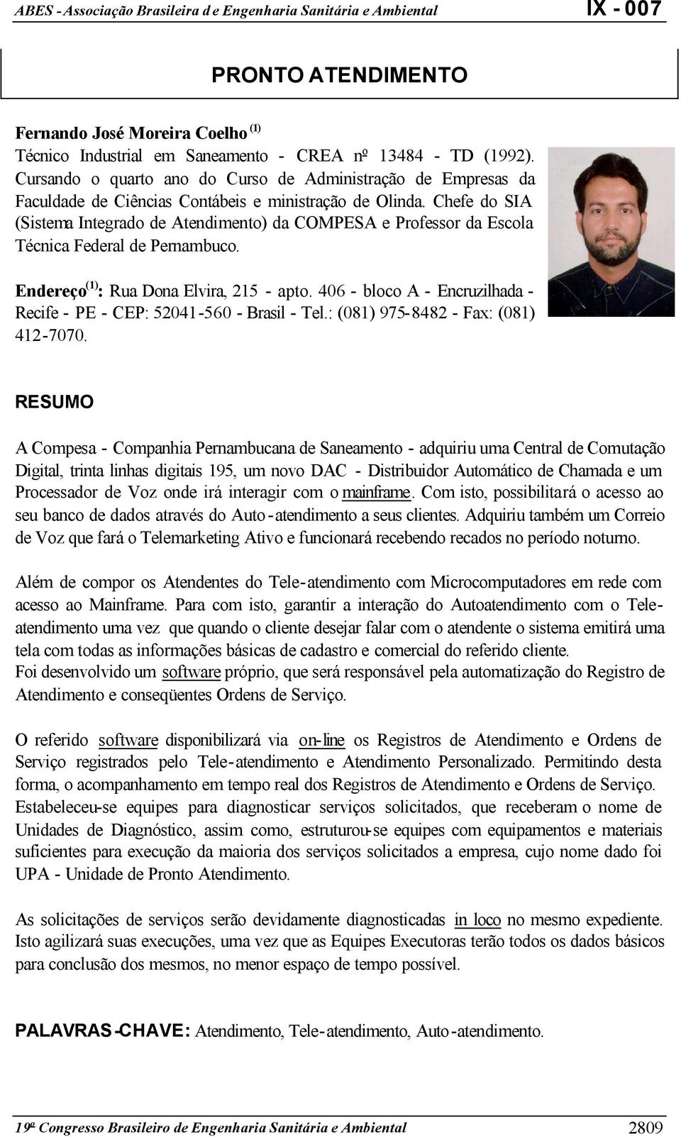 Chefe do SIA (Sistema Integrado de Atendimento) da COMPESA e Professor da Escola Técnica Federal de Pernambuco. Endereço (1) : Rua Dona Elvira, 215 - apto.