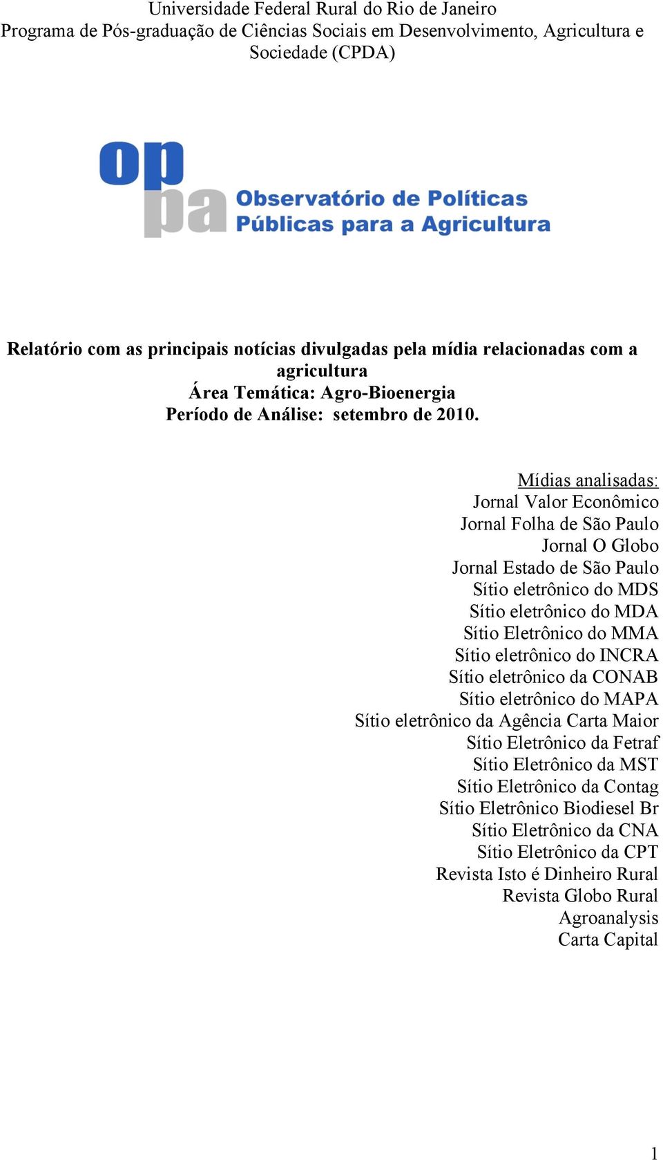 Mídias analisadas: Jornal Valor Econômico Jornal Folha de São Paulo Jornal O Globo Jornal Estado de São Paulo Sítio eletrônico do MDS Sítio eletrônico do MDA Sítio Eletrônico do MMA Sítio eletrônico