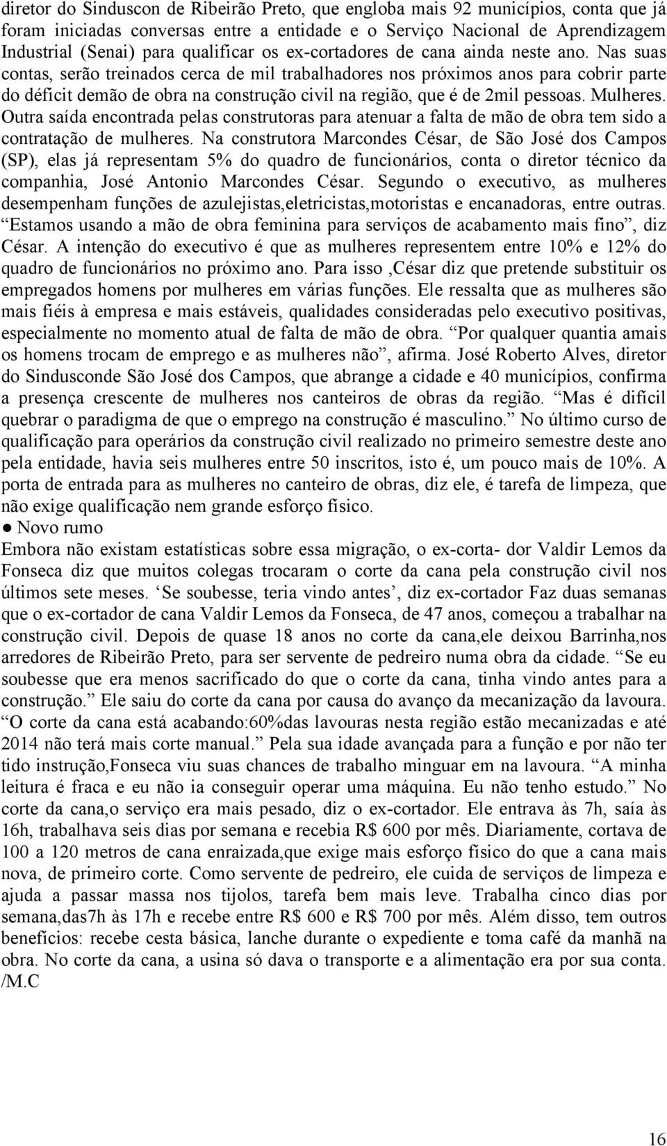 Nas suas contas, serão treinados cerca de mil trabalhadores nos próximos anos para cobrir parte do déficit demão de obra na construção civil na região, que é de 2mil pessoas. Mulheres.