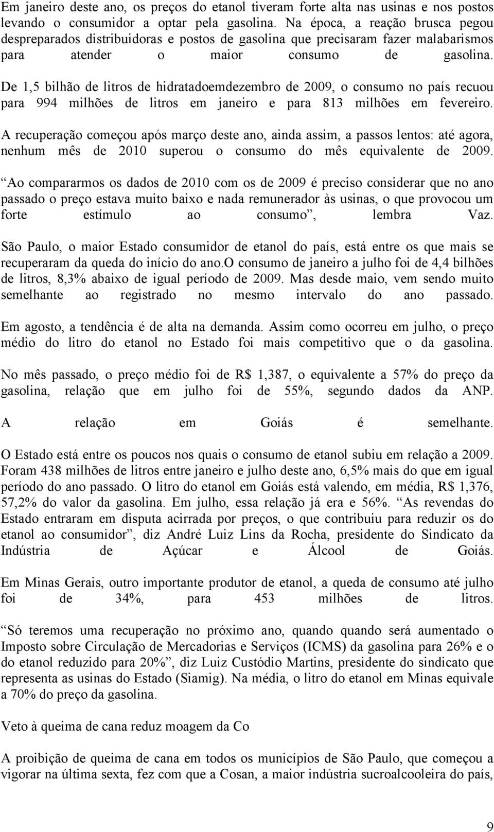 De 1,5 bilhão de litros de hidratadoemdezembro de 2009, o consumo no país recuou para 994 milhões de litros em janeiro e para 813 milhões em fevereiro.