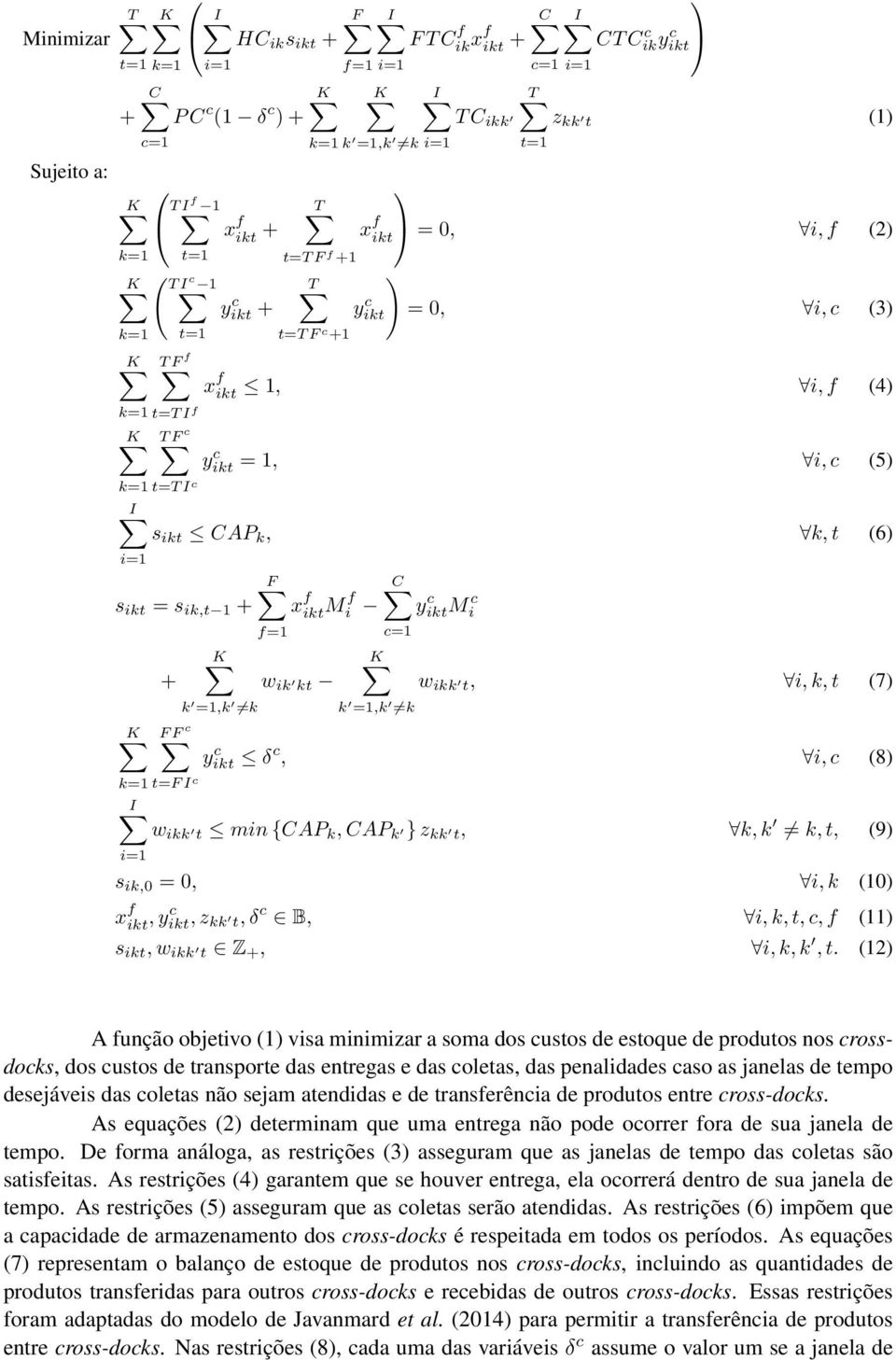 i=1 F C s ikt = s ik,t 1 + x f ikt M f i k=1 + F F c k =1,k k f=1 w ik kt c=1 k =1,k k y c iktm c i w ikk t, i, k, t (7) yikt c δ c, i, c (8) t=f I c w ikk t min {CAP k, CAP k } z kk t, k, k k, t,