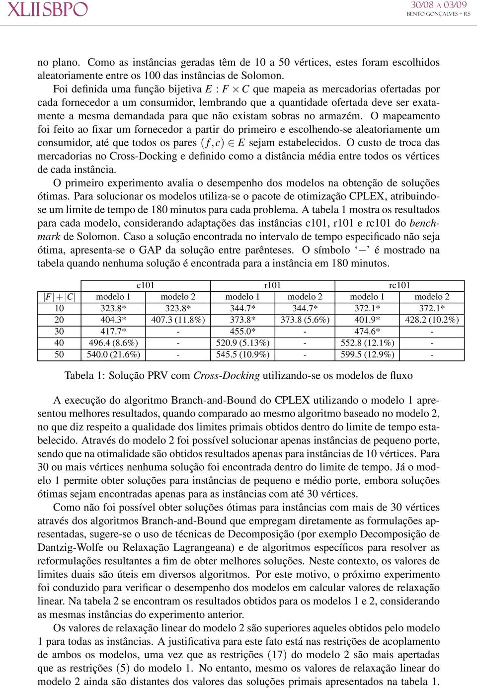 não existam sobras no armazém. O mapeamento foi feito ao fixar um fornecedor a partir do primeiro e escolhendo-se aleatoriamente um consumidor, até que todos os pares ( f,c) E sejam estabelecidos.