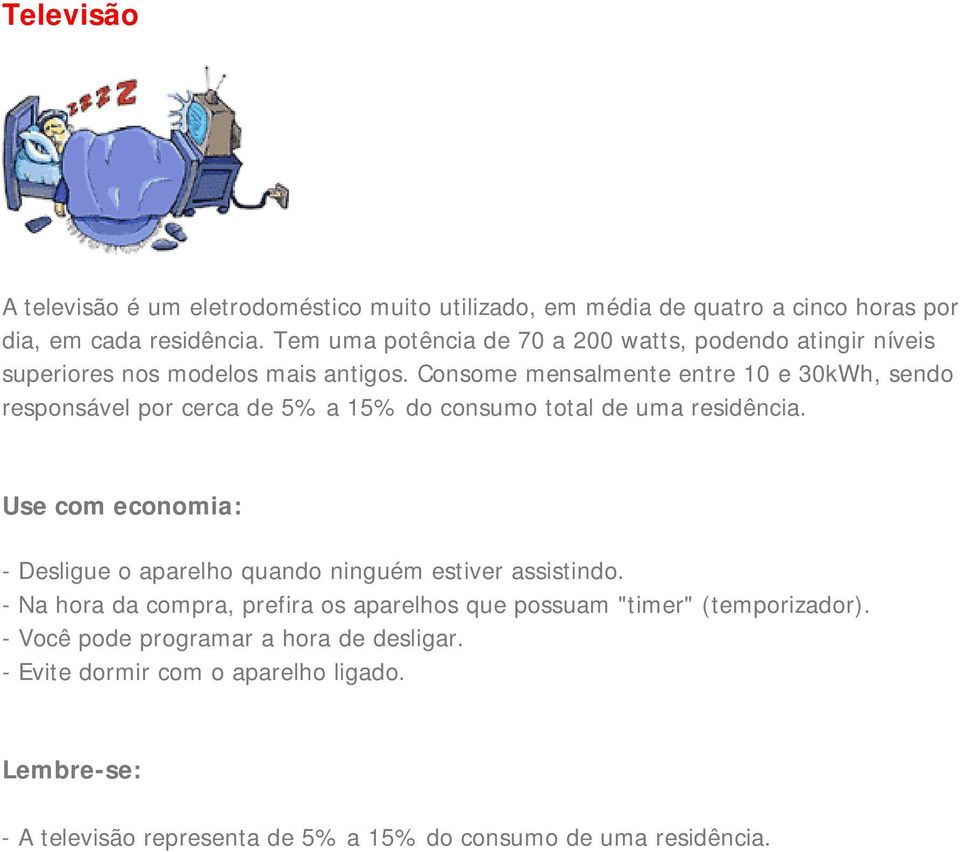 Consome mensalmente entre 10 e 30kWh, sendo responsável por cerca de 5% a 15% do consumo total de uma residência.