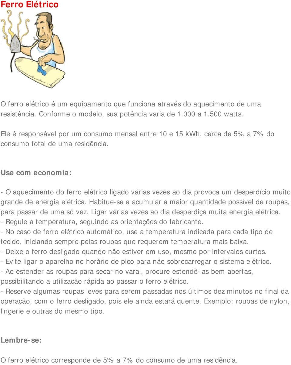 - O aquecimento do ferro elétrico ligado várias vezes ao dia provoca um desperdício muito grande de energia elétrica.