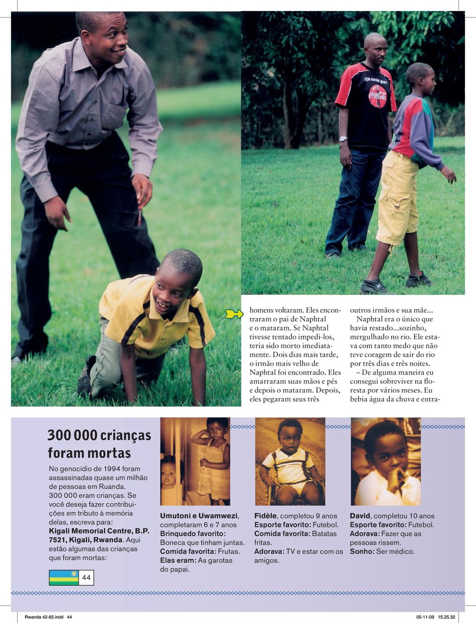 Depois, eles pegaram seus três Umutoni e Uwamwezi, completaram 6 e 7 anos Brinquedo favorito: Boneca que tinham juntas. Comida favorita: Frutas. Elas eram: As garotas do papai.