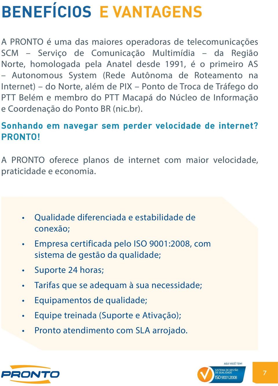 Sonhando em navegar sem perder velocidade de internet? PRONTO! A PRONTO oferece planos de internet com maior velocidade, praticidade e economia.