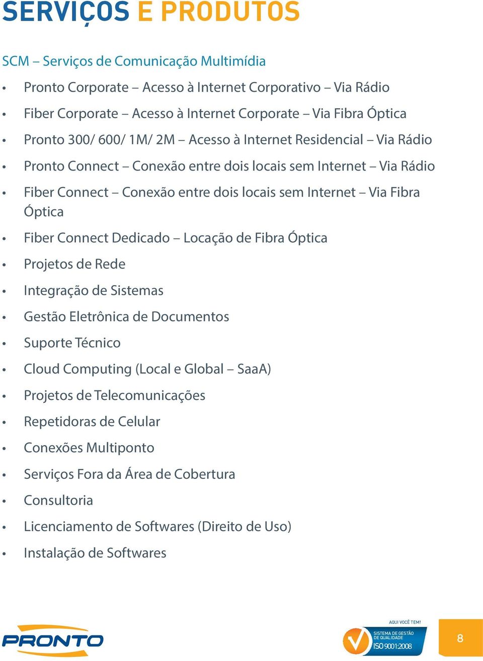 Óptica Fiber Connect Dedicado Locação de Fibra Óptica Projetos de Rede Integração de Sistemas Gestão Eletrônica de Documentos Suporte Técnico Cloud Computing (Local e Global SaaA)